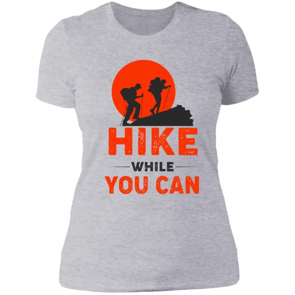 hike while you can funny hiking lady t-shirt