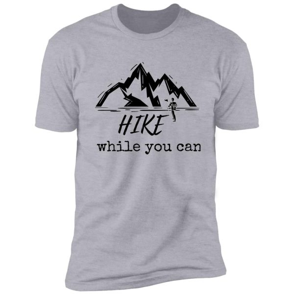 hike while you can shirt