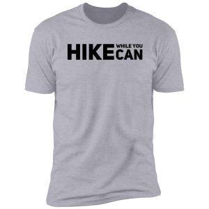 hike while you can shirt
