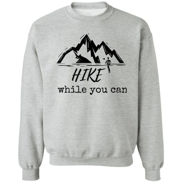 hike while you can sweatshirt