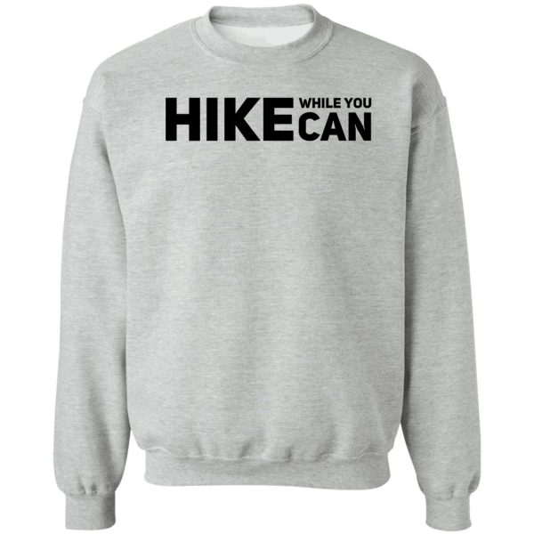 hike while you can sweatshirt