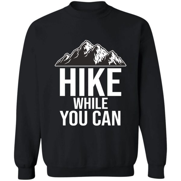 hike while you can sweatshirt
