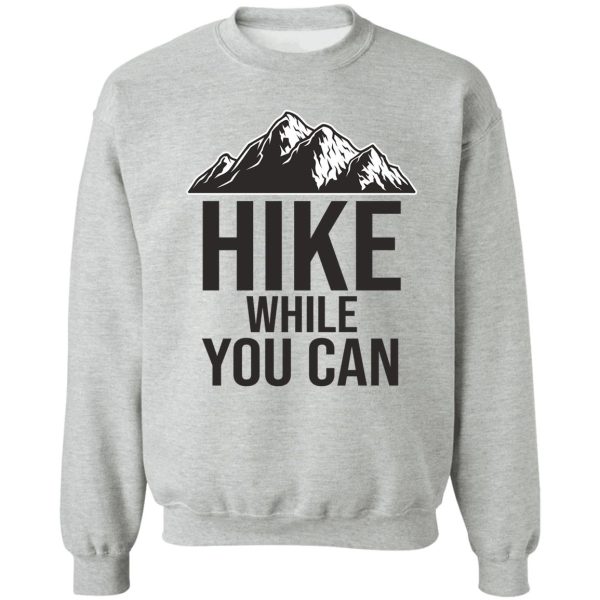 hike while you can sweatshirt