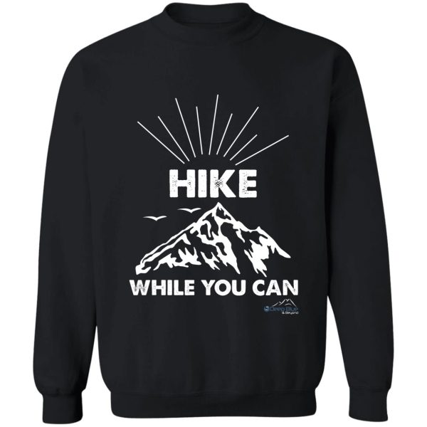 hike while you can sweatshirt