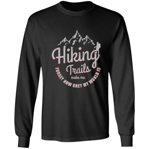 hiker gift - hiking trails near me make me forget how grey my world is long sleeve