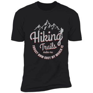 hiker gift - hiking trails near me make me forget how grey my world is shirt