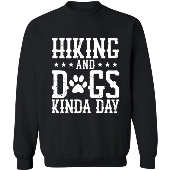 hiking and dogs kinda day best gift for hiking lovers sweatshirt