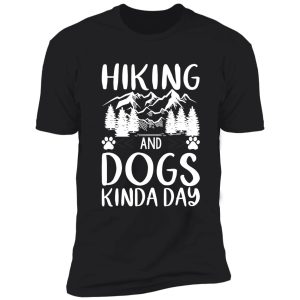 hiking and dogs kinda day shirt