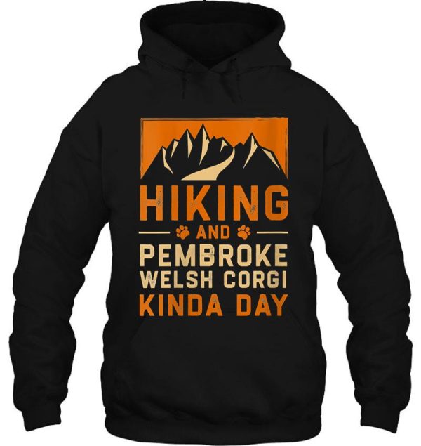 hiking and pembroke welsh corgi kinda day corgi owner hiker hoodie