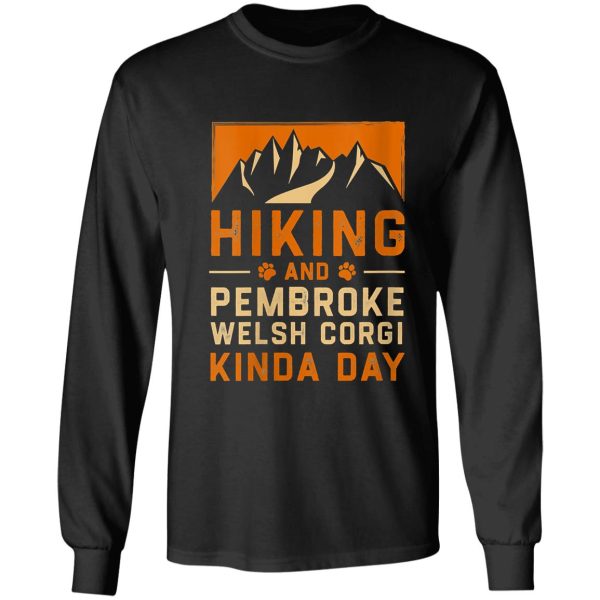 hiking and pembroke welsh corgi kinda day corgi owner hiker long sleeve