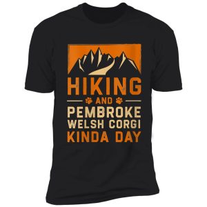 hiking and pembroke welsh corgi kinda day corgi owner hiker shirt