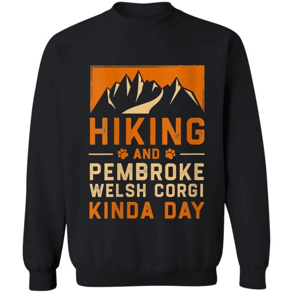 hiking and pembroke welsh corgi kinda day corgi owner hiker sweatshirt