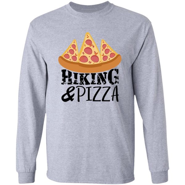 hiking and pizza for hiking lover and pizza lover long sleeve