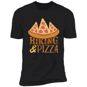 hiking and pizza for hiking lover and pizza lover shirt