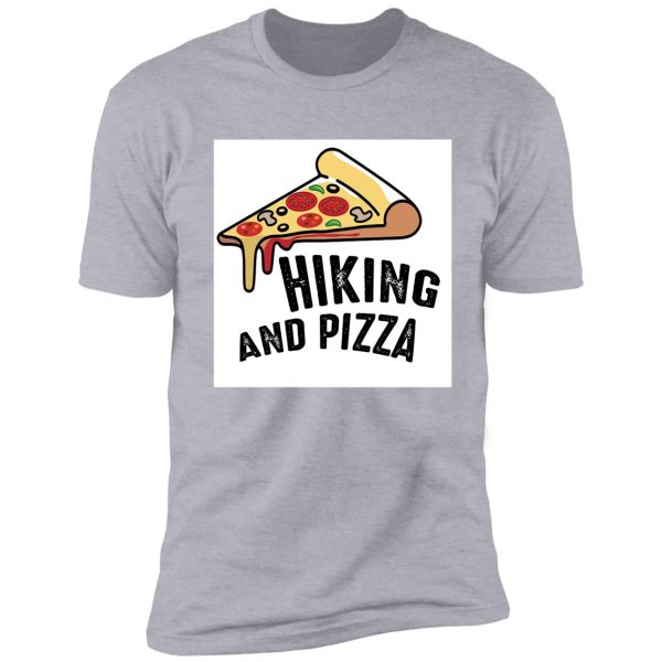 hiking and pizza funny - pizza love, mountain lovers, hiking love, adventure & camping love shirt