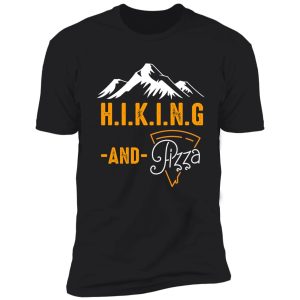 hiking and pizza funny - pizza love, mountain lovers, hiking love, adventure & camping love shirt