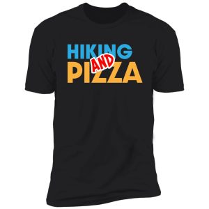 hiking and pizza!!! shirt