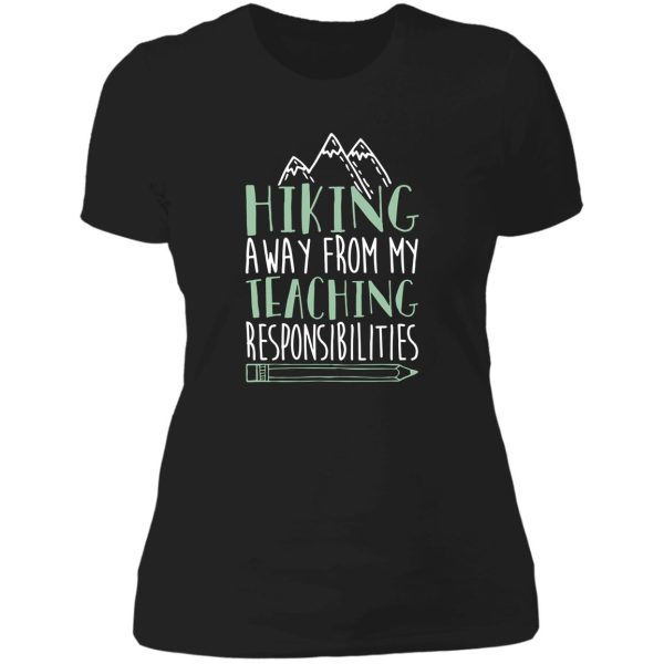 hiking away from my teaching responsibilities t-shirts lady t-shirt