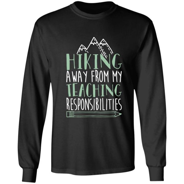 hiking away from my teaching responsibilities t-shirts long sleeve