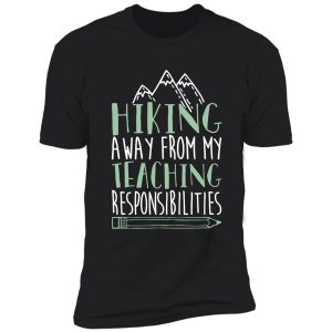 hiking away from my teaching responsibilities t-shirts shirt