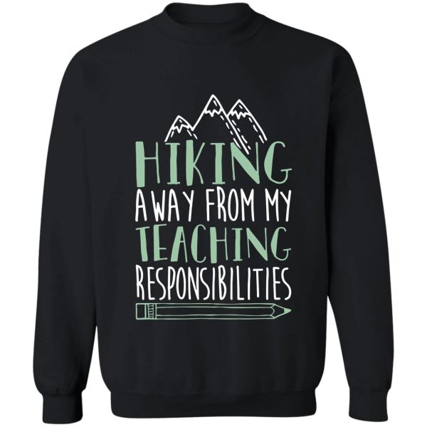 hiking away from my teaching responsibilities t-shirts sweatshirt