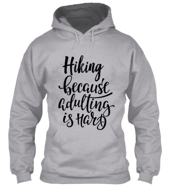 hiking because adulting is hard hoodie