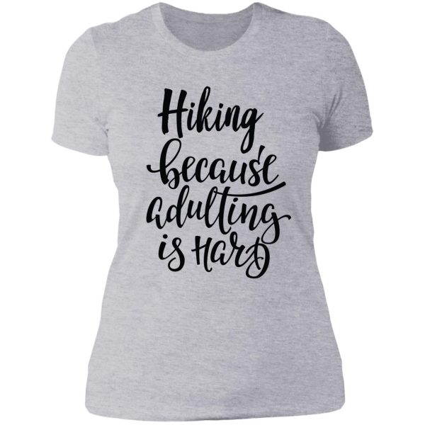 hiking because adulting is hard lady t-shirt