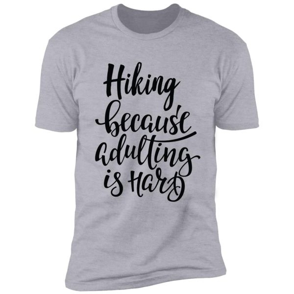 hiking because adulting is hard shirt