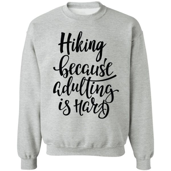 hiking because adulting is hard sweatshirt