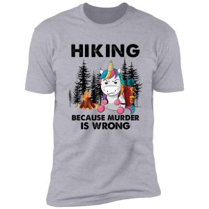 hiking because murder is wrong unicorn shirt