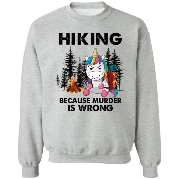 hiking because murder is wrong unicorn sweatshirt