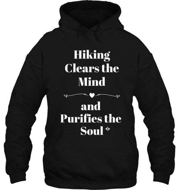 hiking clears the mind and purifies the soul hoodie