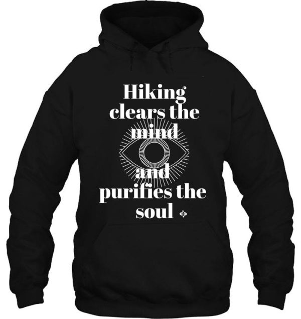 hiking clears the mind and purifies the soul inspired to hike inspiring hikers hoodie