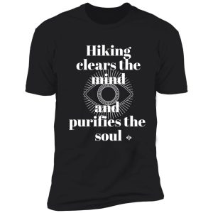 hiking clears the mind and purifies the soul | inspired to hike | inspiring hikers shirt