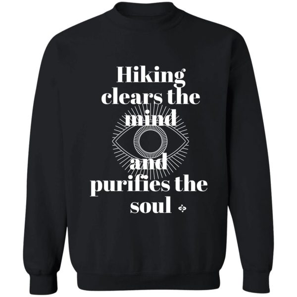 hiking clears the mind and purifies the soul inspired to hike inspiring hikers sweatshirt