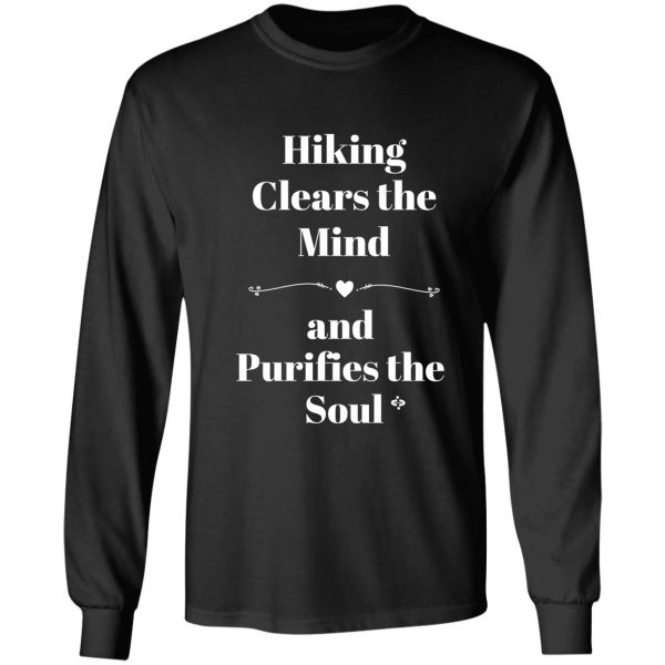 hiking clears the mind and purifies the soul long sleeve