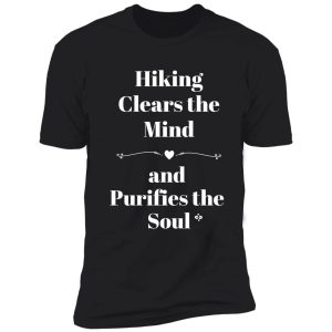 hiking clears the mind and purifies the soul shirt