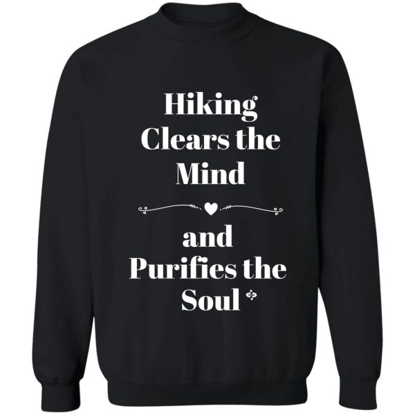 hiking clears the mind and purifies the soul sweatshirt