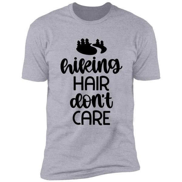 hiking hair don't care - for camping, hiking, outdoors, adventure lovers shirt