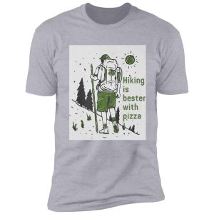 hiking is better with pizza shirt