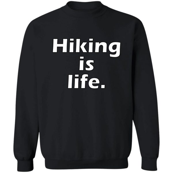 hiking is life. sweatshirt