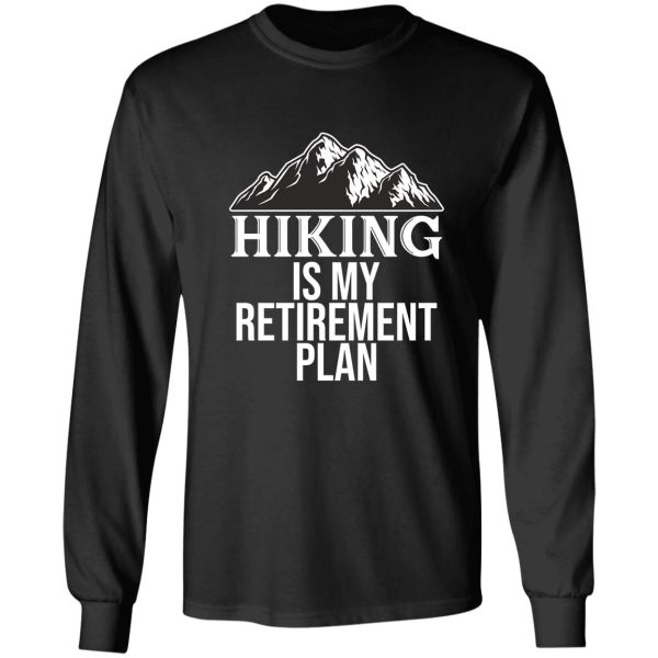 hiking is my retirement plan long sleeve