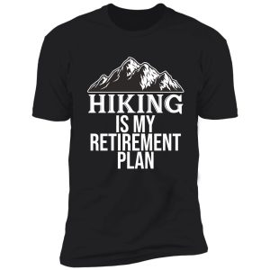 hiking is my retirement plan shirt