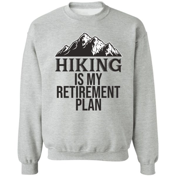 hiking is my retirement plan sweatshirt