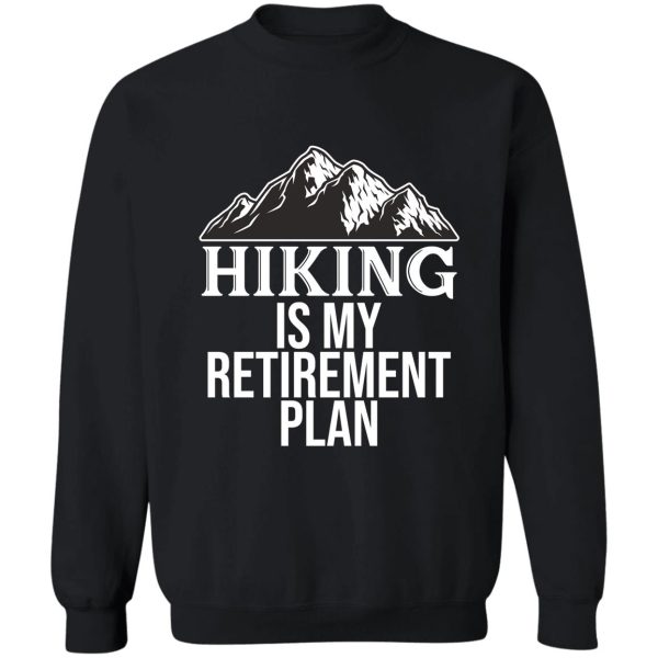 hiking is my retirement plan sweatshirt