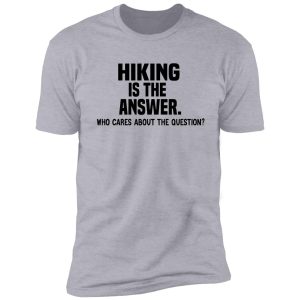 hiking is the answer funny hiking quote shirt