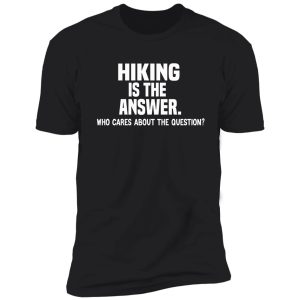 hiking is the answer funny hiking quote shirt