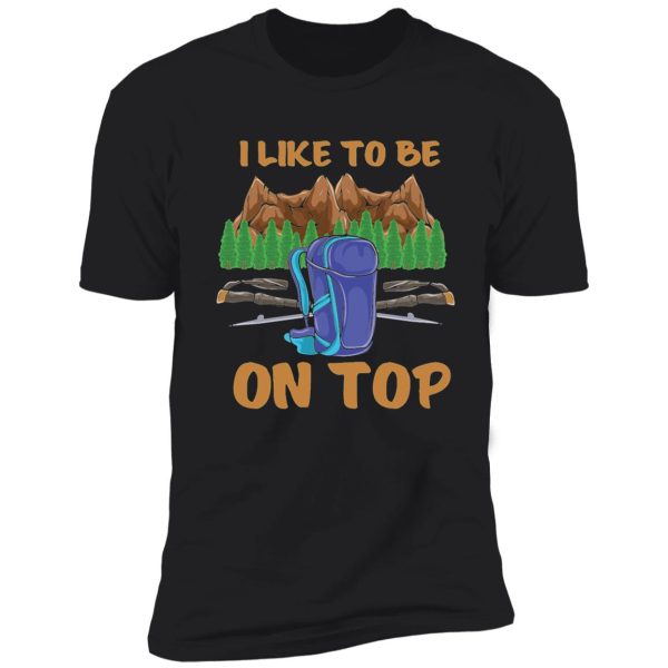 hiking like to be on top mountains shirt shirt