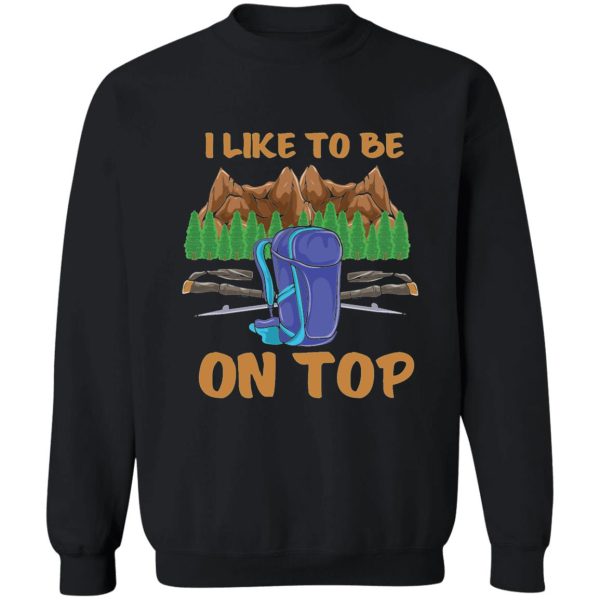 hiking like to be on top mountains shirt sweatshirt