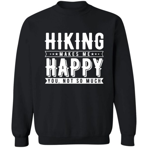 hiking makes me happy. you not so much sweatshirt